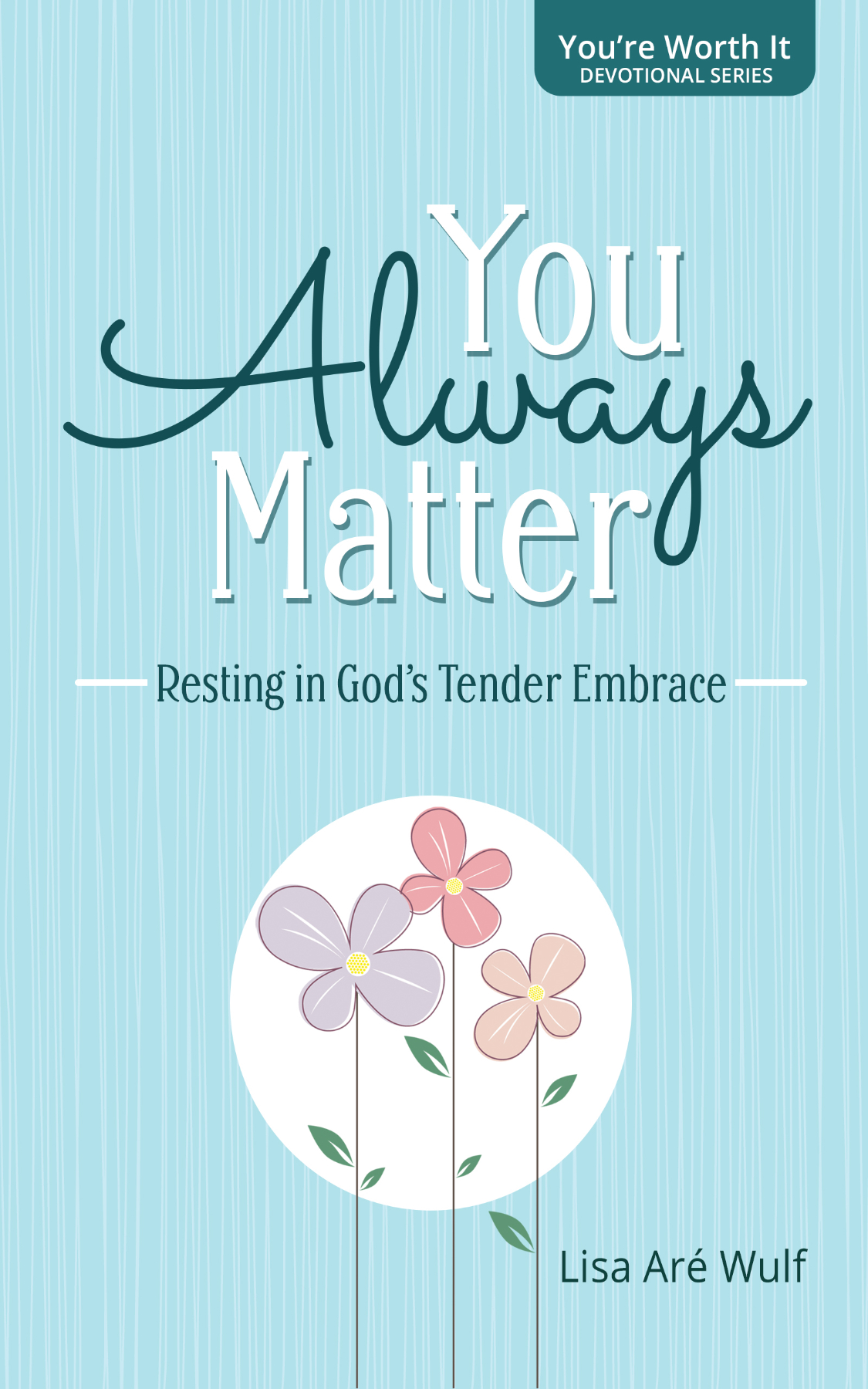 You Always Matter: Resting in God's Tender Embrace