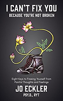 I Can't Fix You--Because You're Not Broken: The Eight Keys to Freeing Yourself From Painful Thoughts and Feelings