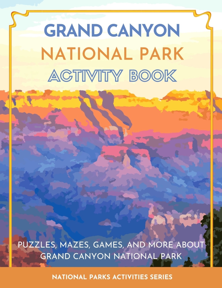 Grand Canyon National Park Activity Book: Puzzles, Mazes, Games, and More About Grand Canyon National Park