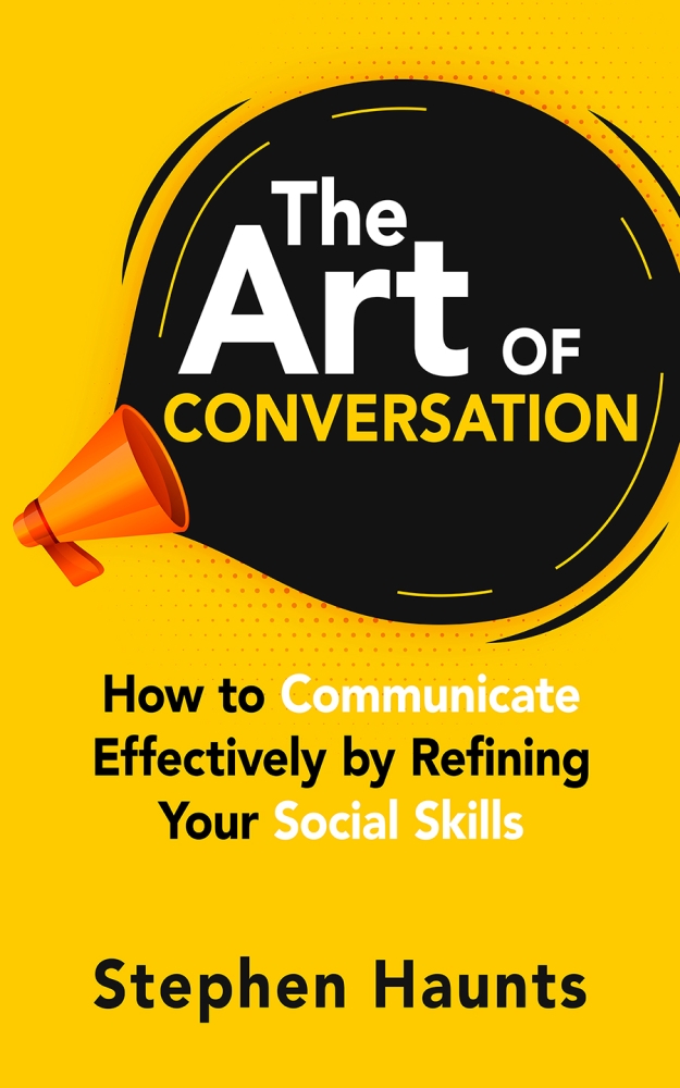 The Art of Conversation: How to Communicate Effectively by Refining Your Social Skills