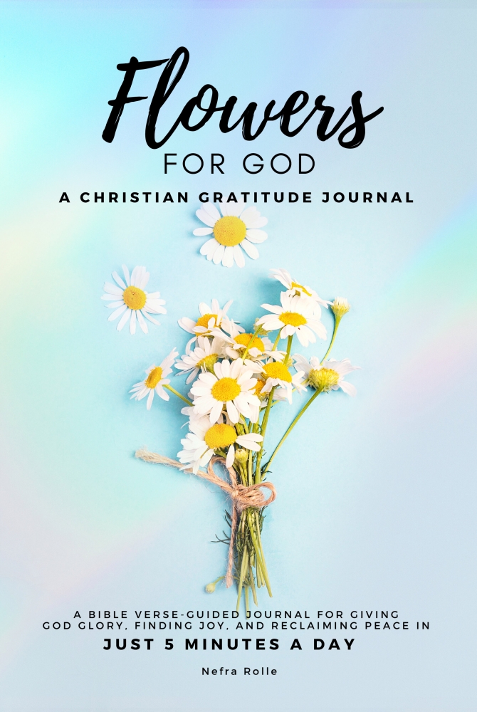 Flowers For God: A bible verse-guided Journal for giving God glory, finding joy, and reclaiming peace in just 5 min a day: A Chr