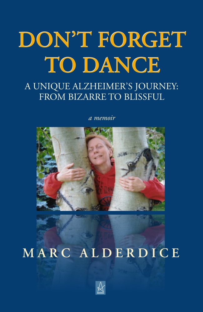 Don't Forget to Dance: A Unique Alzheimer's Journey - from Bizarre to Blissful