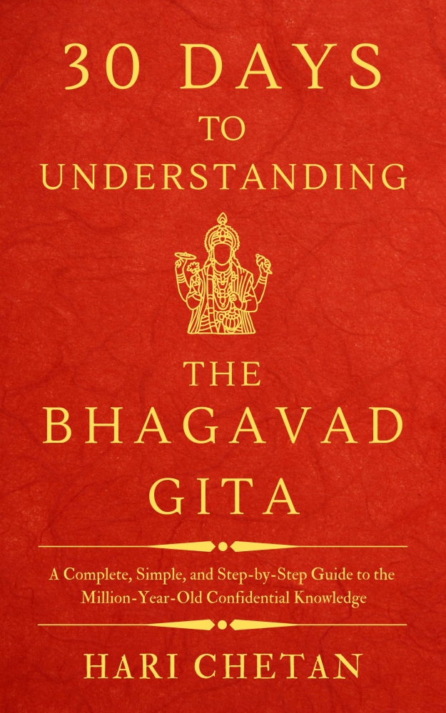 30 Days to Understanding the Bhagavad Gita: A Complete, Simple, and Step-by-Step Guide to the Million-Year-Old Confidential Know