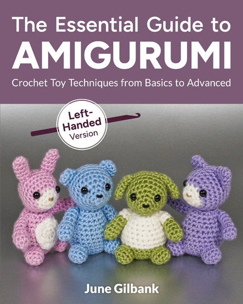 The Essential Guide to Amigurumi: Crochet Toy Techniques from Basics to Advanced: Left-Handed Version