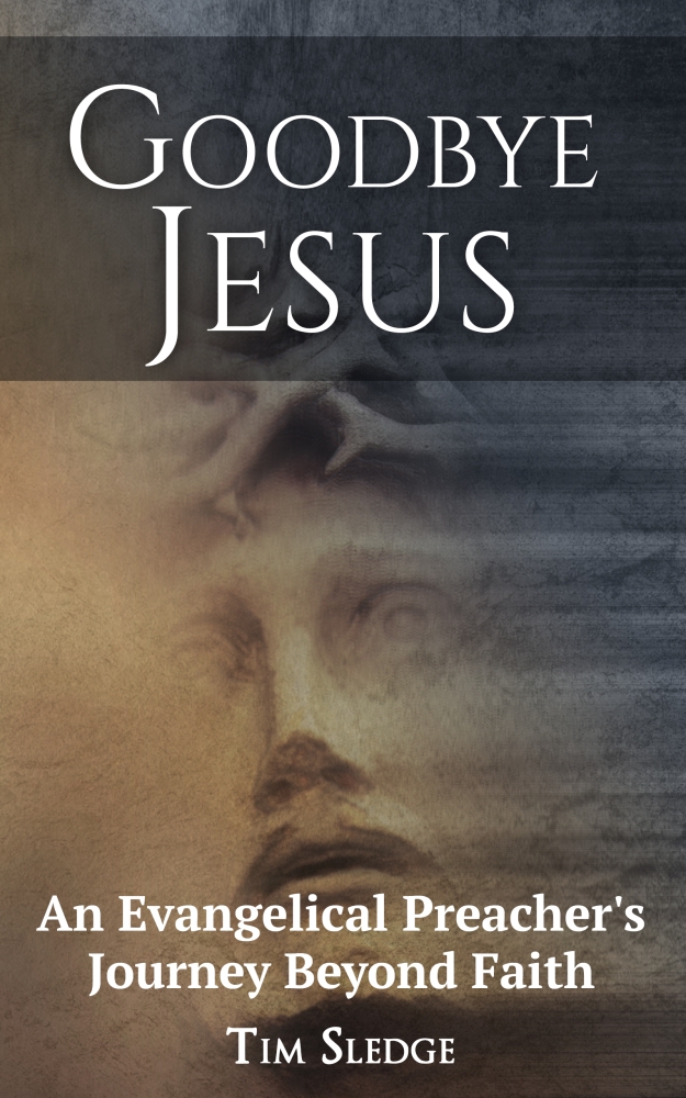 Goodbye Jesus: An Evangelical Preacher's Journey Beyond Faith 