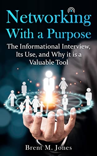 Networking With a Purpose: The Informational Interview, Its Use, and Why it is a Valuable Tool