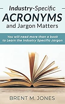 Industry-Specific Acronyms and Jargon Matters: You will need more than a book to Learn the Industry Specific Jargon