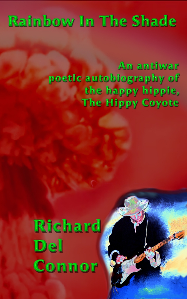 Rainbow In The Shade:  An antiwar poetic autobiography of the happy hippie, The Hippy Coyote