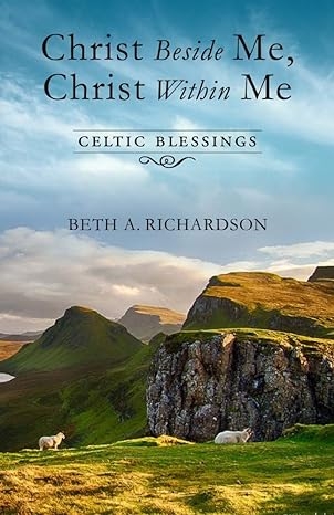 Christ Beside Me, Christ Within Me: Celtic Blessings