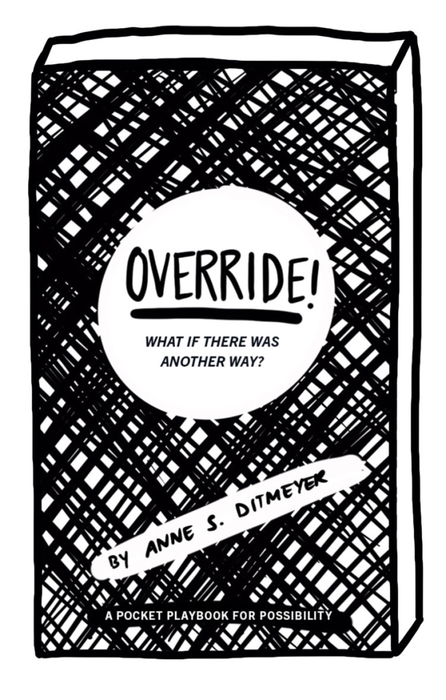 OVERRIDE! What if there was another way? A pocket playbook for possiblity