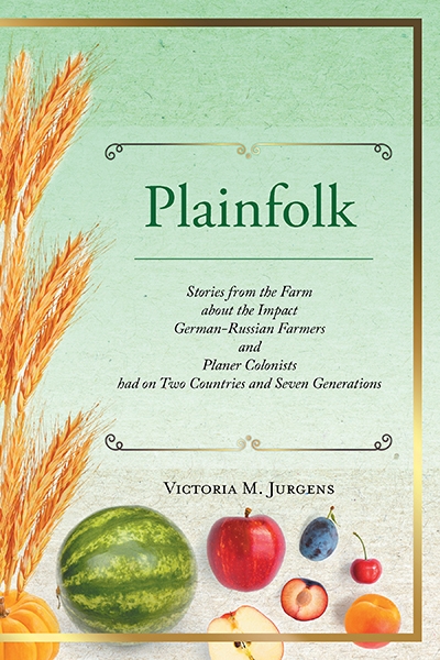 Plainfolk: Stories From the Farm about the Impact German-Russian Farmers had on Two Countries and Seven Generations