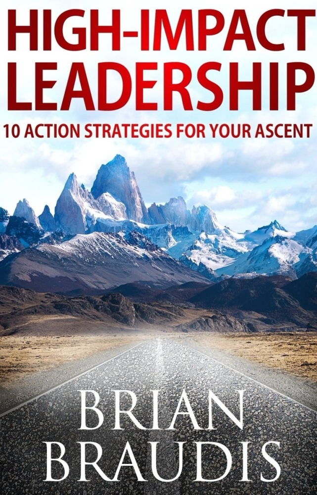 High Impact Leadership: 10 Action Strategies For Your Ascent