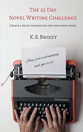 25 Day Novel Writing Challenge: Create A Solid Foundation For Your Next Novel: Stop Procrastinating and Get To It