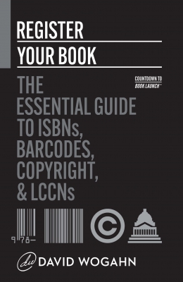 Register Your Book: The Essential Guide to ISBNs, Barcodes, Copyright, and LCCNs