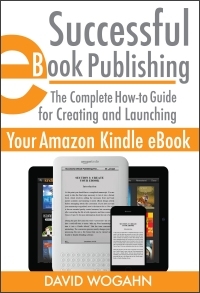 Successful eBook Publishing: The Complete How-to Guide for Creating and Launching Your Amazon Kindle eBook