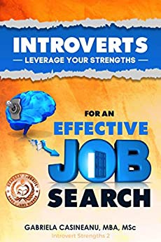 Introverts: Leverage Your Strengths for an Effective Job Search (Introvert Strengths Book 2)