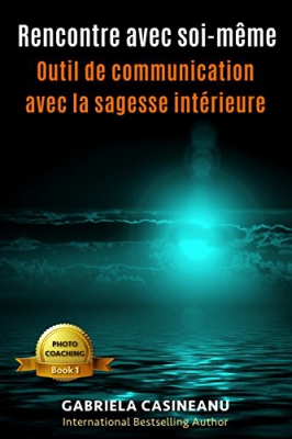 Rencontre avec soi-même: Outil de communication avec la sagesse intérieure (Photo-Coaching t. 1) (French Edition) 